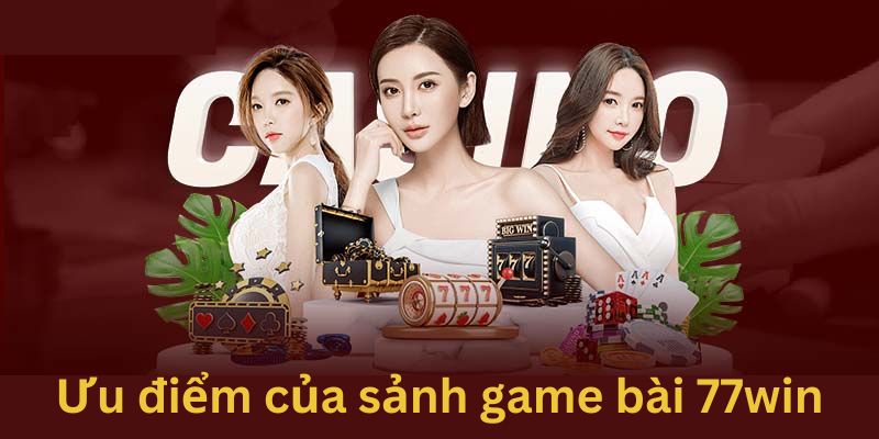 Những ưu điểm nổi bật khi tham gia game bài 77win