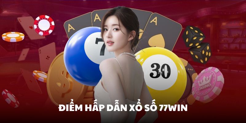 Những điểm hấp dẫn khiến lô thủ tin chọn xổ số 77Win